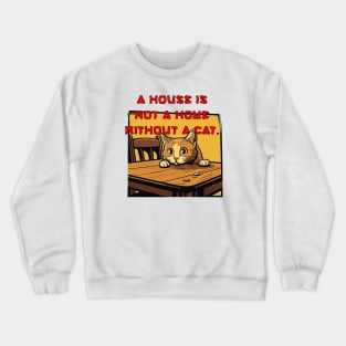 A house is not a home without a cat. Crewneck Sweatshirt